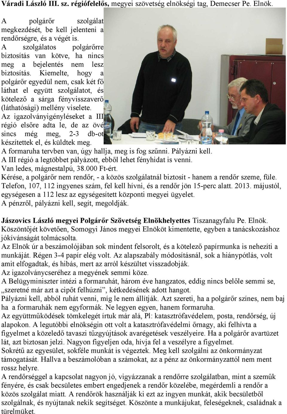 Kiemelte, hogy a polgárőr egyedül nem, csak két fő láthat el együtt szolgálatot, és kötelező a sárga fényvisszaverő (láthatósági) mellény viselete.