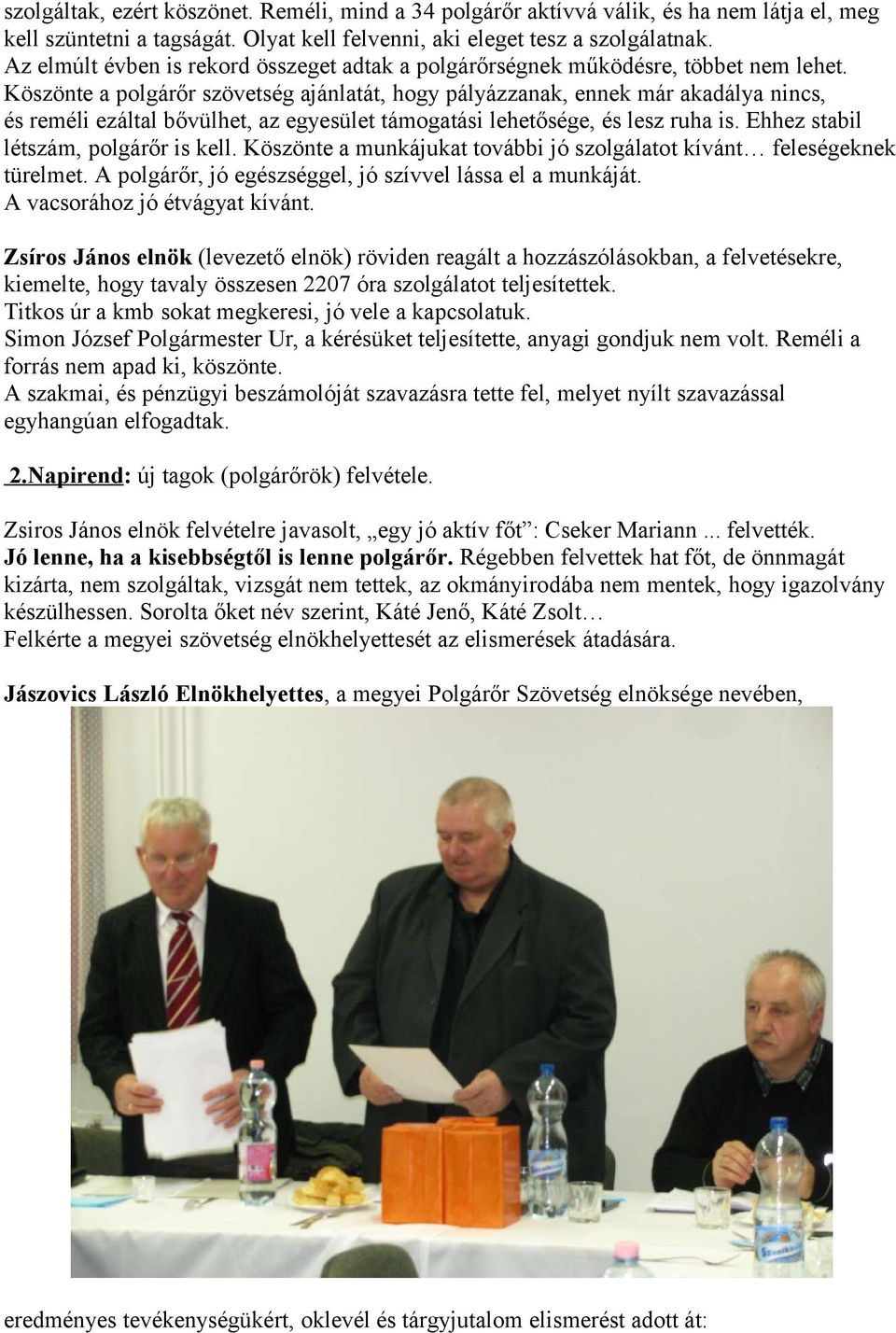 Köszönte a polgárőr szövetség ajánlatát, hogy pályázzanak, ennek már akadálya nincs, és reméli ezáltal bővülhet, az egyesület támogatási lehetősége, és lesz ruha is.