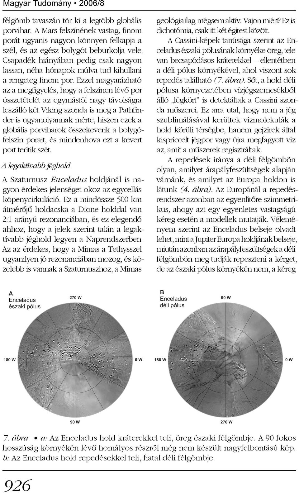 Ezzel magyarázható az a megfigyelés, hogy a felszínen lévõ por összetételét az egymástól nagy távolságra leszálló két Viking szonda is meg a Pathfinder is ugyanolyannak mérte, hiszen ezek a globális