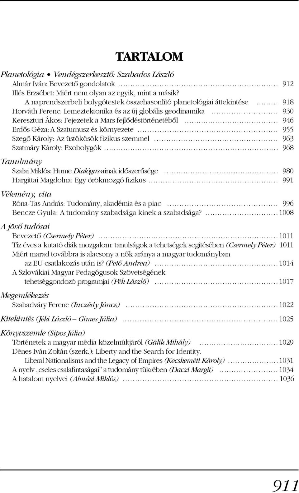 Erdõs Géza: A Szaturnusz és környezete 955 Szegõ Károly: Az üstökösök fizikus szemmel 963 Szatmáry Károly: Exobolygók 968 Tanulmány Szalai Miklós: Hume Dialógus-ainak idõszerûsége 980 Hargittai