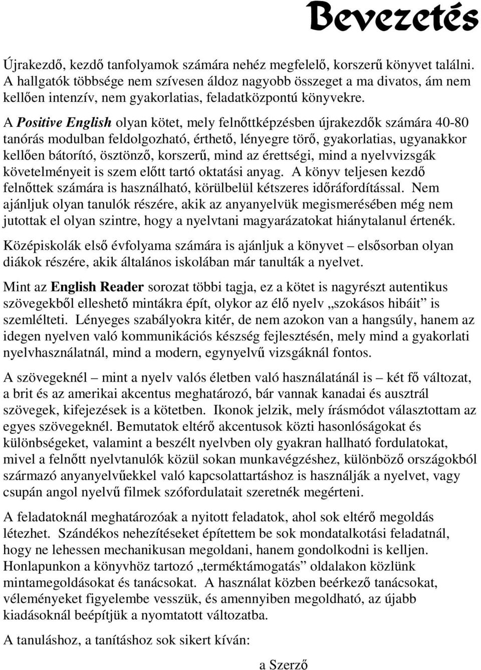 A Positive English olyan kötet, mely felnőttképzésben újrakezdők számára 40-80 tanórás modulban feldolgozható, érthető, lényegre törő, gyakorlatias, ugyanakkor kellően bátorító, ösztönző, korszerű,