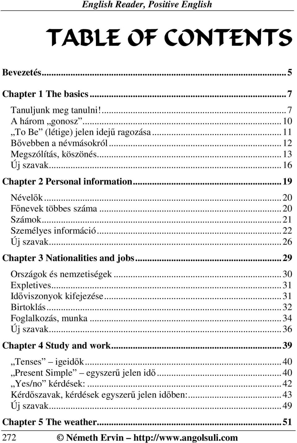 ..26 Chapter 3 Nationalities and jobs...29 Országok és nemzetiségek...30 Expletives...31 Időviszonyok kifejezése...31 Birtoklás...32 Foglalkozás, munka...34 Új szavak...36 Chapter 4 Study and work.