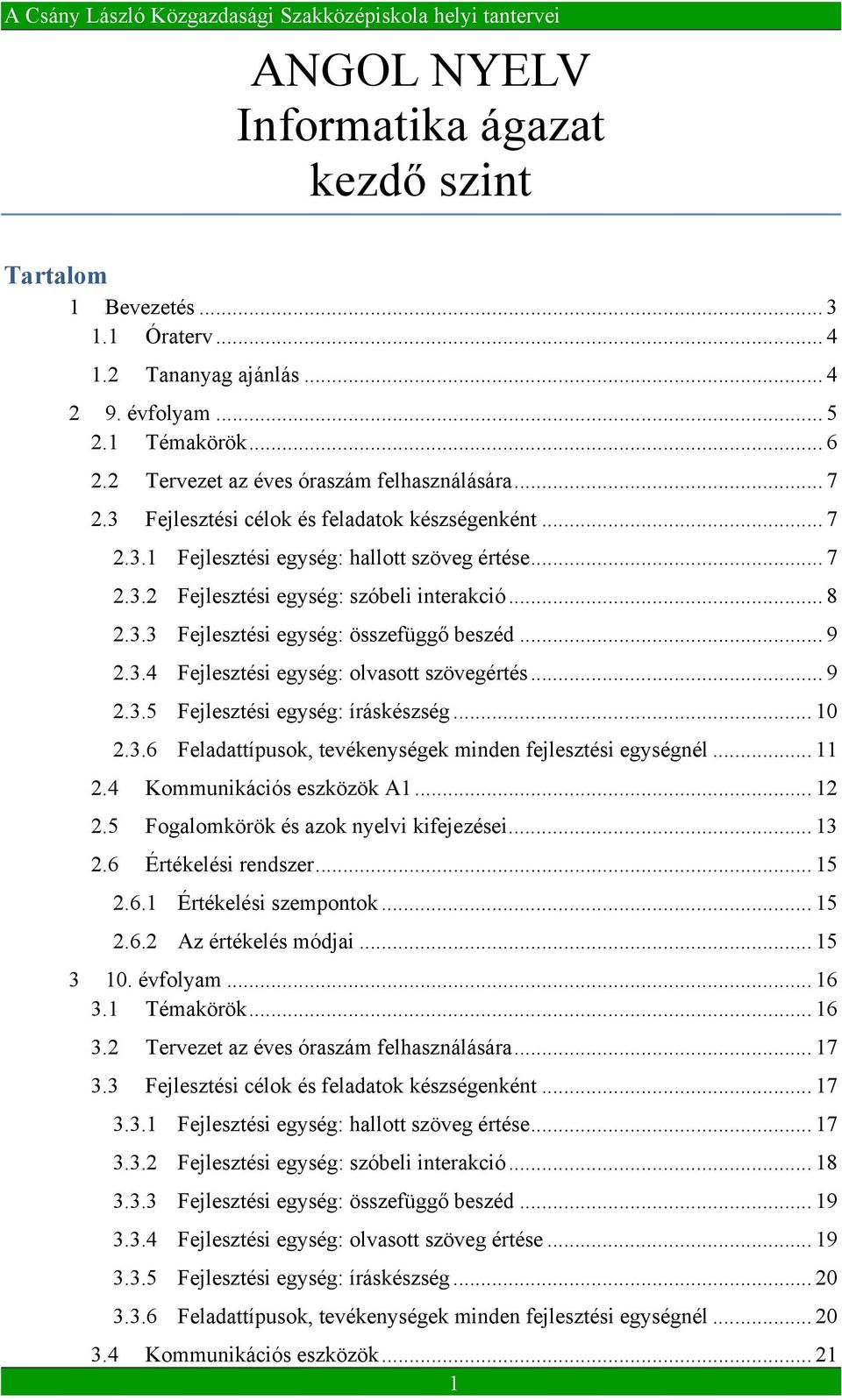 .. 9 2.3.4 Fejlesztési egység: olvasott szövegértés... 9 2.3.5 Fejlesztési egység: íráskészség... 10 2.3.6 Feladattípusok, tevékenységek minden fejlesztési egységnél... 11 2.