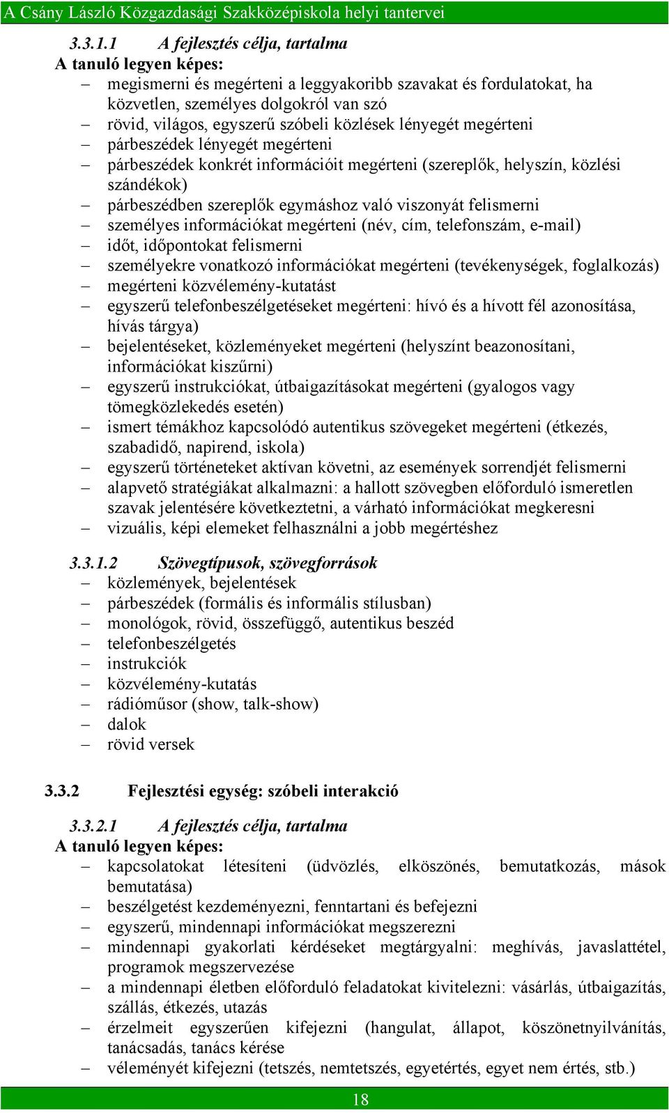 közlések lényegét megérteni párbeszédek lényegét megérteni párbeszédek konkrét információit megérteni (szereplők, helyszín, közlési szándékok) párbeszédben szereplők egymáshoz való viszonyát