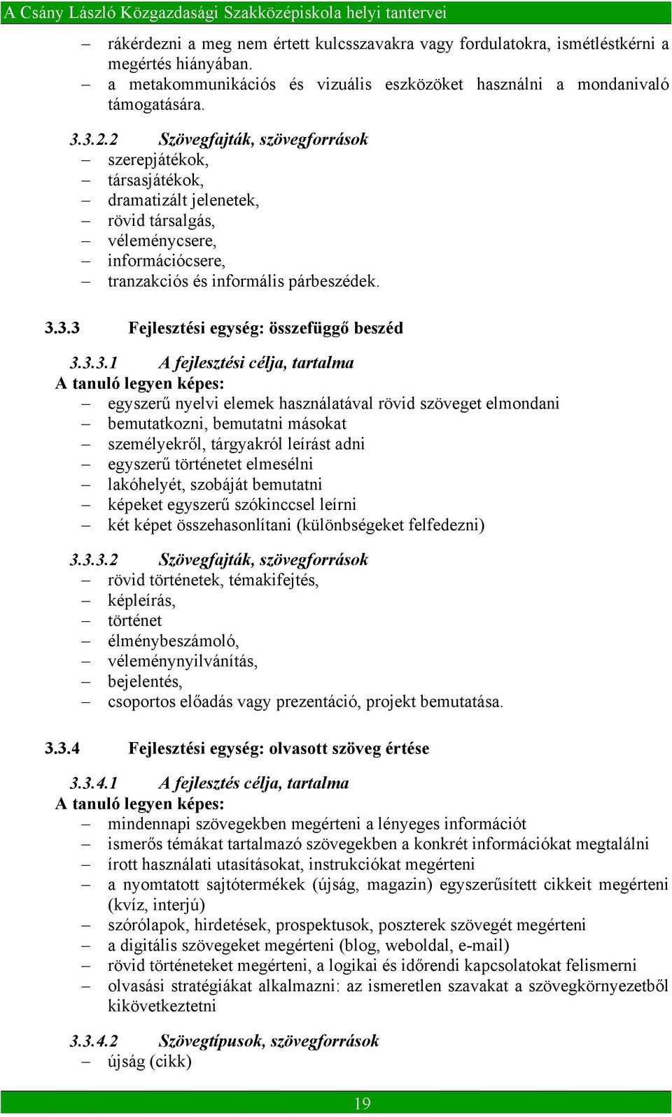 3.3 Fejlesztési egység: összefüggő beszéd 3.3.3.1 A fejlesztési célja, tartalma A tanuló legyen képes: egyszerű nyelvi elemek használatával rövid szöveget elmondani bemutatkozni, bemutatni másokat