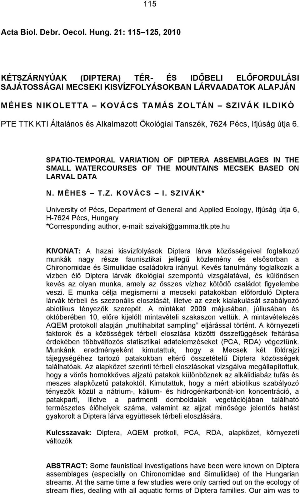 Általános és Alkalmazott Ökológiai Tanszék, 7624 Pécs, Ifjúság útja 6. SPATIO-TEMPORAL VARIATION OF DIPTERA ASSEMBLAGES IN THE SMALL WATERCOURSES OF THE MOUNTAINS MECSEK BASED ON LARVAL DATA N.