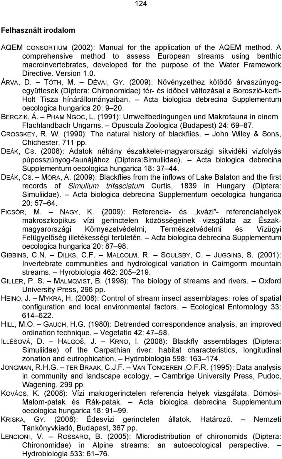 (2009): Növényzethez kötődő árvaszúnyogegyüttesek (Diptera: Chironomidae) tér- és időbeli változásai a Boroszló-kerti- Holt Tisza hínárállományaiban.