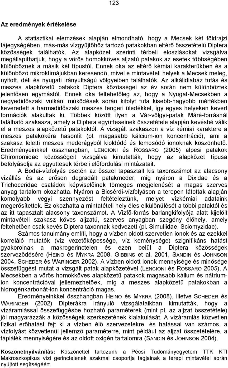 Ennek oka az eltérő kémiai karakterükben és a különböző mikroklímájukban keresendő, mivel e mintavételi helyek a Mecsek meleg, nyitott, déli és nyugati irányultságú völgyeiben találhatók.