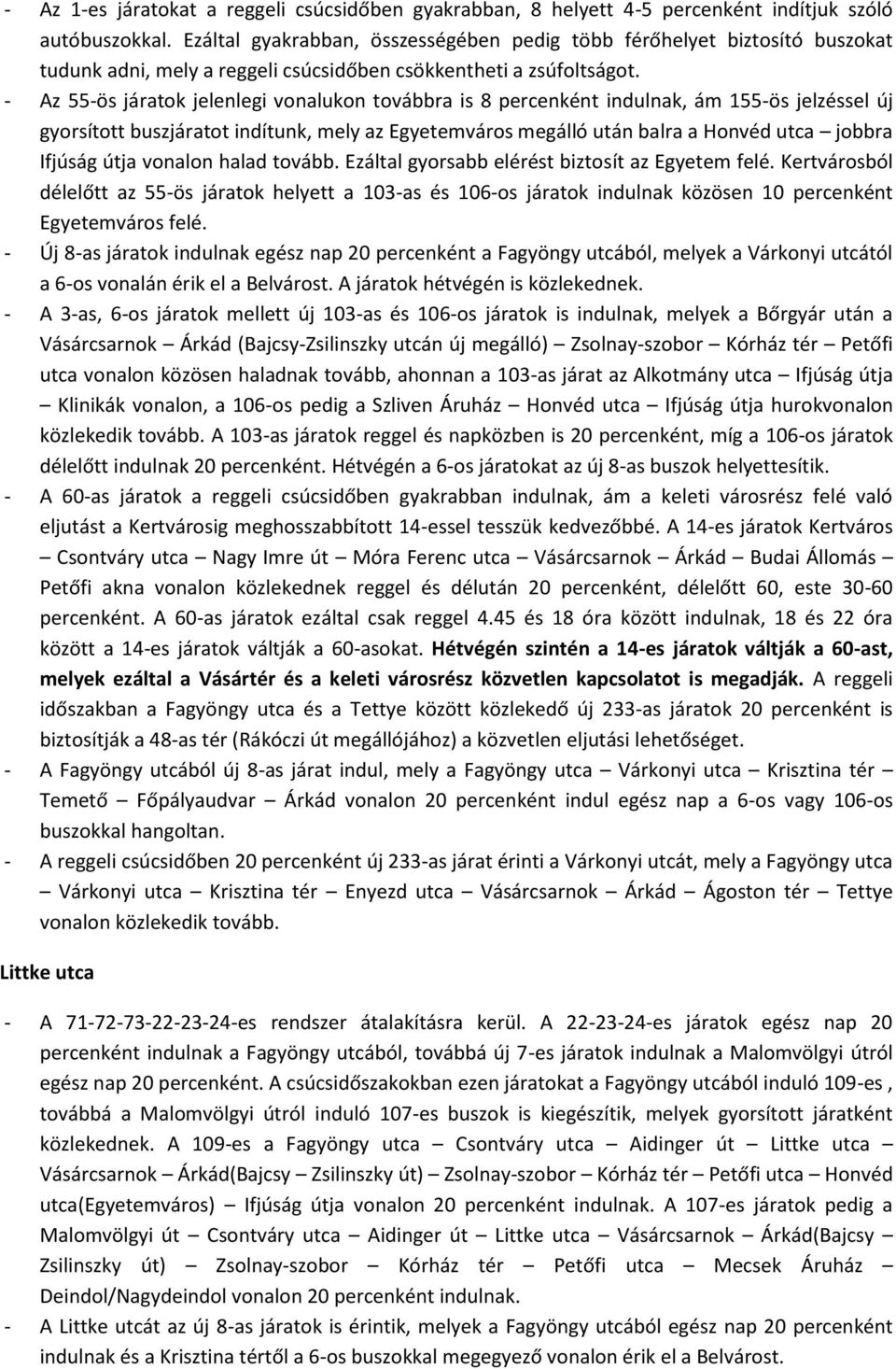 - Az 55-ös járatok jelenlegi vonalukon továbbra is 8 percenként indulnak, ám 155-ös jelzéssel új Ifjúság útja vonalon halad tovább. Ezáltal gyorsabb elérést biztosít az Egyetem felé.