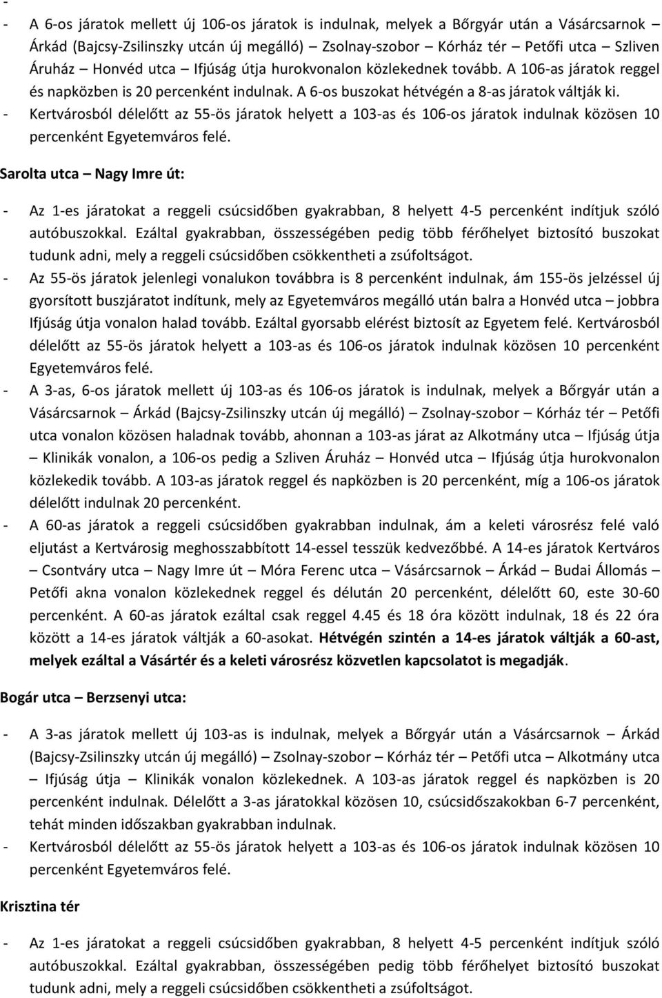 - Kertvárosból délelőtt az 55-ös járatok helyett a 103-as és 106-os járatok indulnak közösen 10 percenként Egyetemváros felé.