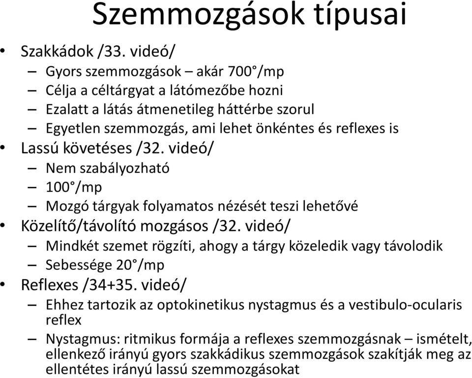 is Lassú követéses /32. videó/ Nem szabályozható 100 /mp Mozgó tárgyak folyamatos nézését teszi lehetővé Közelítő/távolító mozgásos /32.