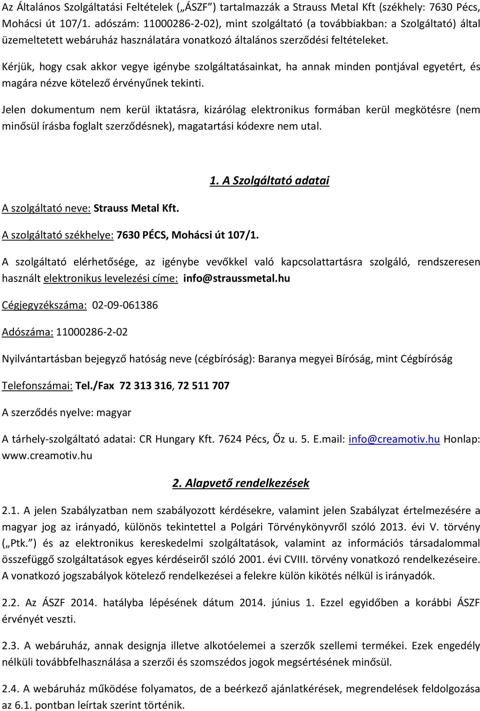 Kérjük, hogy csak akkor vegye igénybe szolgáltatásainkat, ha annak minden pontjával egyetért, és magára nézve kötelező érvényűnek tekinti.