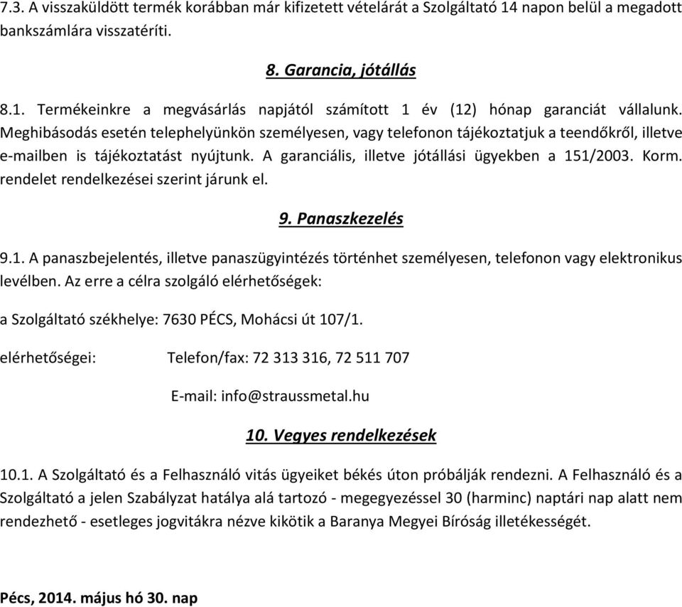 rendelet rendelkezései szerint járunk el. 9. Panaszkezelés 9.1. A panaszbejelentés, illetve panaszügyintézés történhet személyesen, telefonon vagy elektronikus levélben.