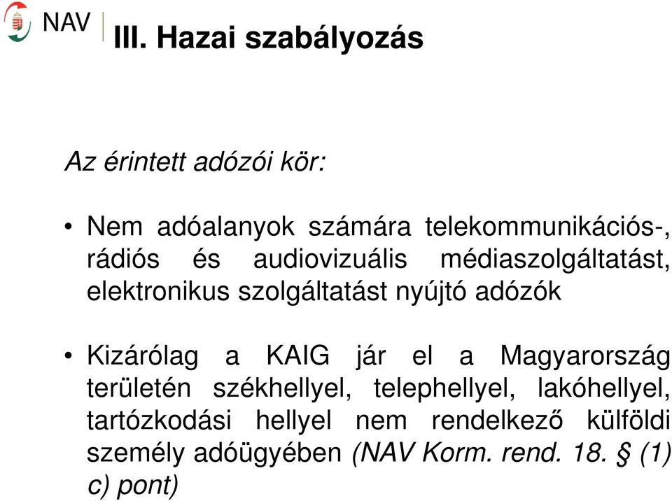 Kizárólag a KAIG jár el a Magyarország területén székhellyel, telephellyel, lakóhellyel,