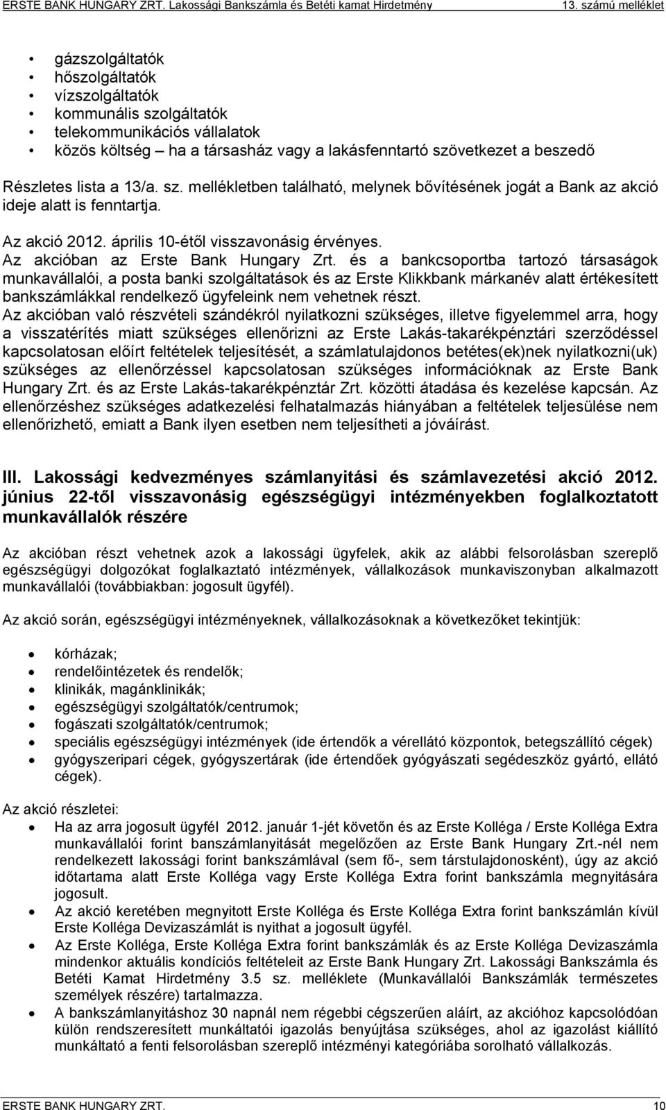 és a bankcsoportba tartozó társaságok munkavállalói, a posta banki szolgáltatások és az Erste Klikkbank márkanév alatt értékesített bankszámlákkal rendelkező ügyfeleink nem vehetnek részt.