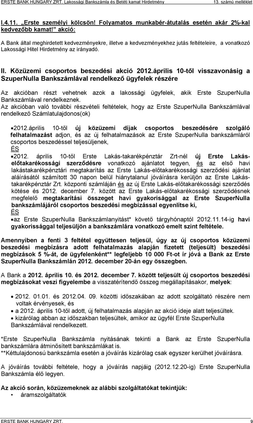 április 10-től visszavonásig a SzuperNulla Bankszámlával rendelkező ügyfelek részére Az akcióban részt vehetnek azok a lakossági ügyfelek, akik Erste SzuperNulla Bankszámlával rendelkeznek.