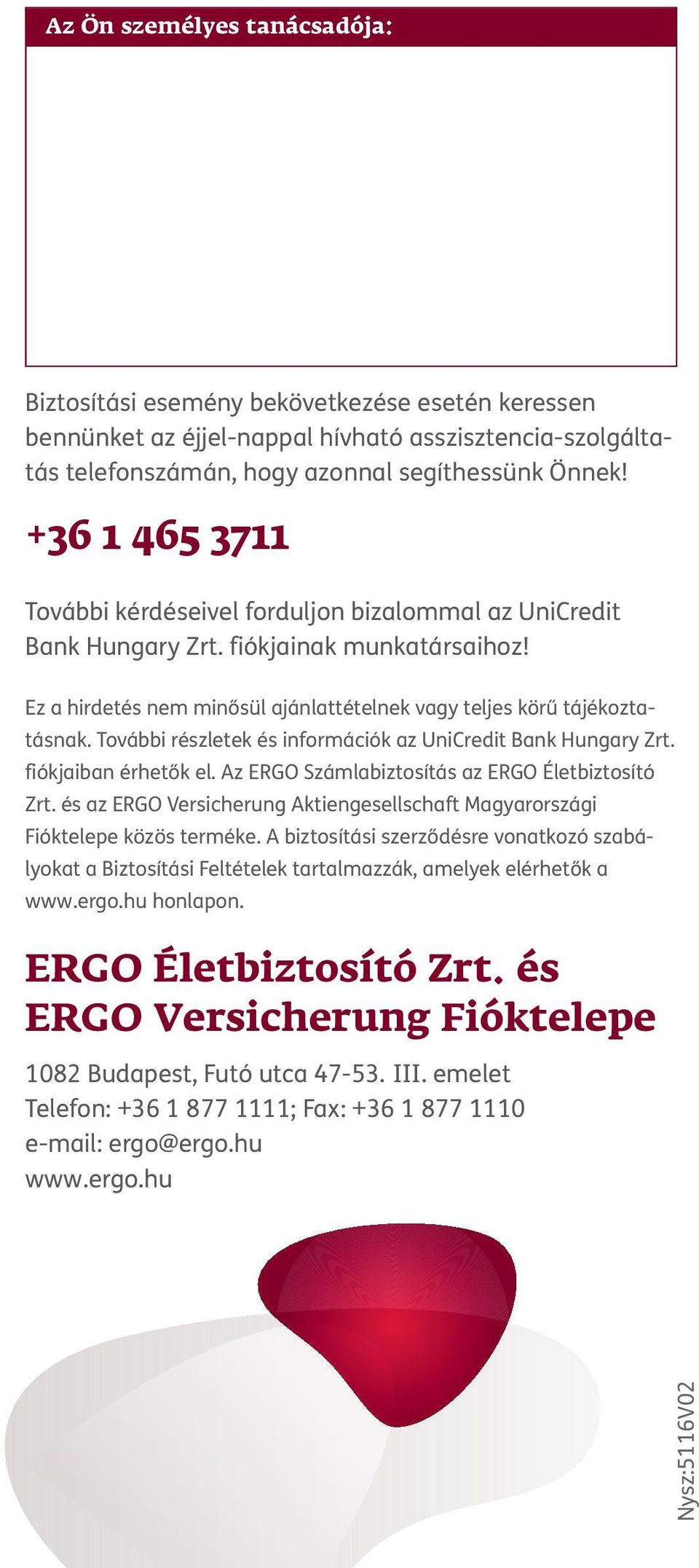 További részletek és információk az UniCredit Bank Hungary Zrt. fiókjaiban érhetők el. Az ERGO Számlabiztosítás az ERGO Életbiztosító Zrt.