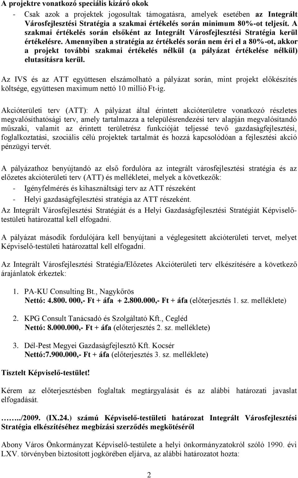 Amennyiben a stratégia az értékelés során nem éri el a 80%-ot, akkor a projekt további szakmai értékelés nélkül (a pályázat értékelése nélkül) elutasításra kerül.