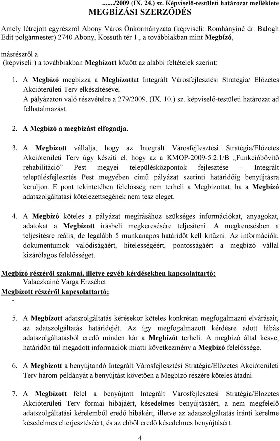 A Megbízó megbízza a Megbízottat Integrált Városfejlesztési Stratégia/ Előzetes Akcióterületi Terv elkészítésével. A pályázaton való részvételre a 279/2009. (IX. 10.) sz.