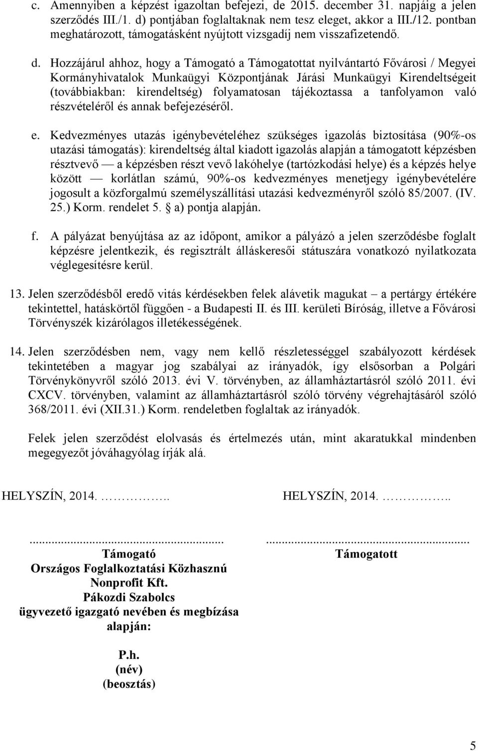 Hozzájárul ahhoz, hogy a Támogató a Támogatottat nyilvántartó Fővárosi / Megyei Kormányhivatalok Munkaügyi Központjának Járási Munkaügyi Kirendeltségeit (továbbiakban: kirendeltség) folyamatosan