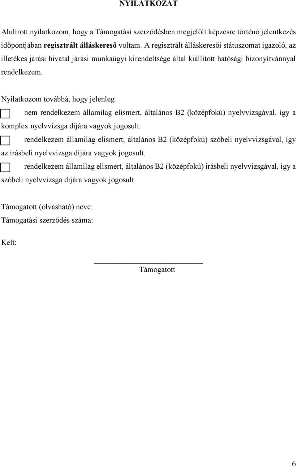 Nyilatkozom továbbá, hogy jelenleg nem rendelkezem államilag elismert, általános B2 (középfokú) nyelvvizsgával, így a komplex nyelvvizsga díjára vagyok jogosult.