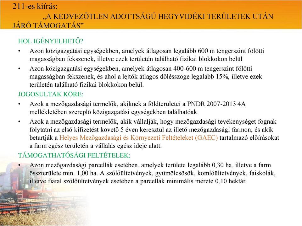 amelyek átlagosan 400-600 m tengerszint fölötti magasságban fekszenek, és ahol a lejtők átlagos dőlésszöge legalább 15%, illetve ezek területén található fizikai blokkokon belül.