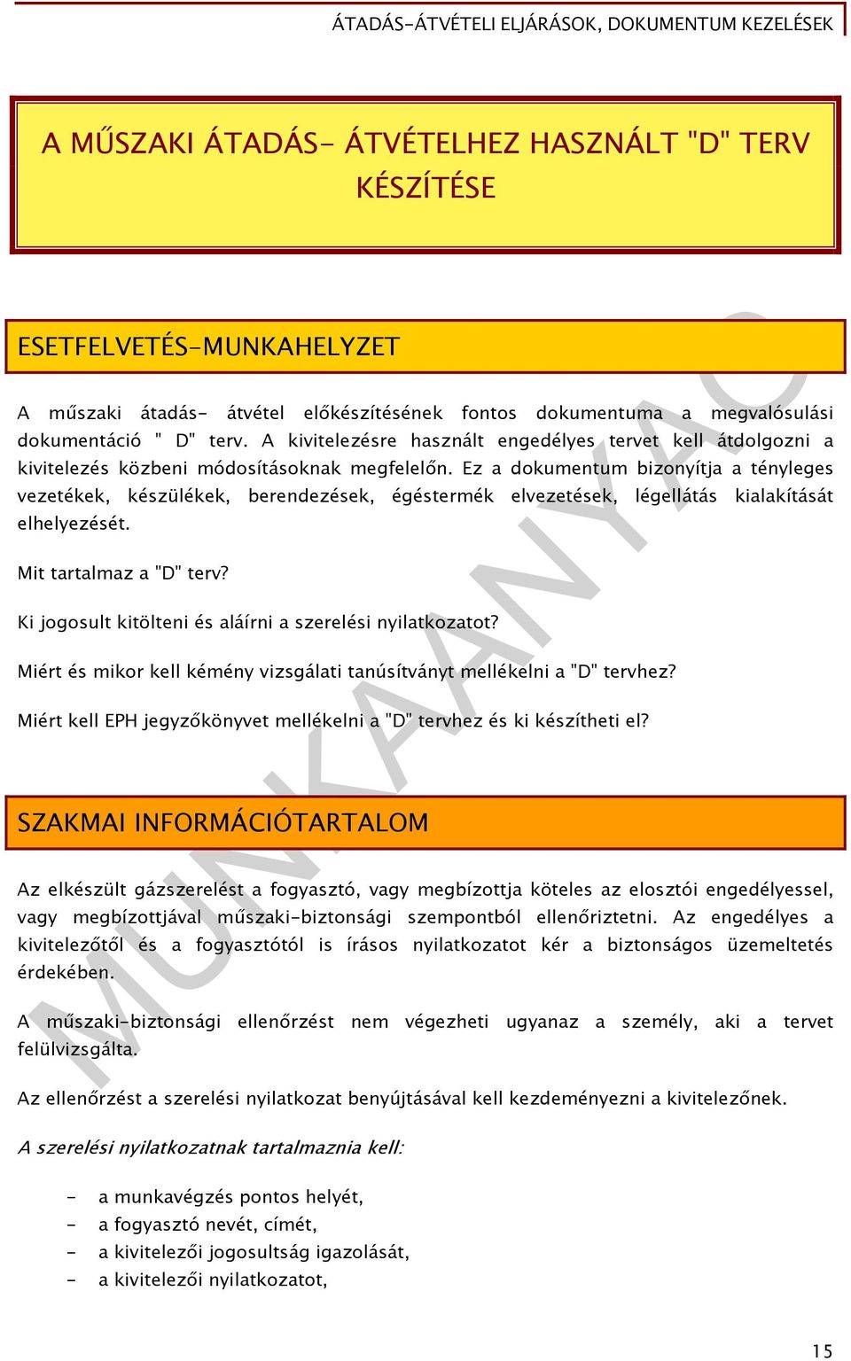 Ez a dokumentum bizonyítja a tényleges vezetékek, készülékek, berendezések, égéstermék elvezetések, légellátás kialakítását elhelyezését. Mit tartalmaz a "D" terv?