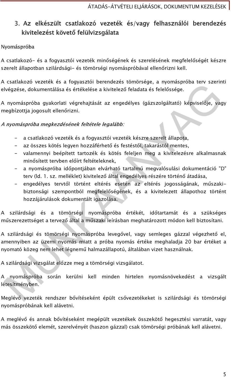 A csatlakozó vezeték és a fogyasztói berendezés tömörsége, a nyomáspróba terv szerinti elvégzése, dokumentálása és értékelése a kivitelező feladata és felelőssége.