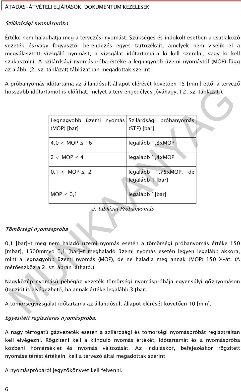 vagy ki kell szakaszolni. A szilárdsági nyomáspróba értéke a legnagyobb üzemi nyomástól (MOP) függ az alábbi (2. sz. táblázat) táblázatban megadottak szerint: A próbanyomás időtartama az állandósult állapot elérését követően 15 [min.