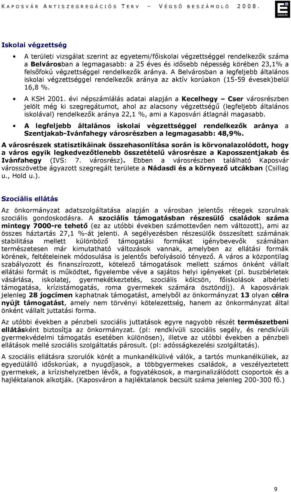 évi népszámlálás adatai alapján a Kecelhegy Cser városrészben jelölt még ki szegregátumot, ahol az alacsony végzettségő (legfeljebb általános iskolával) rendelkezık aránya 22,1 %, ami a Kaposvári