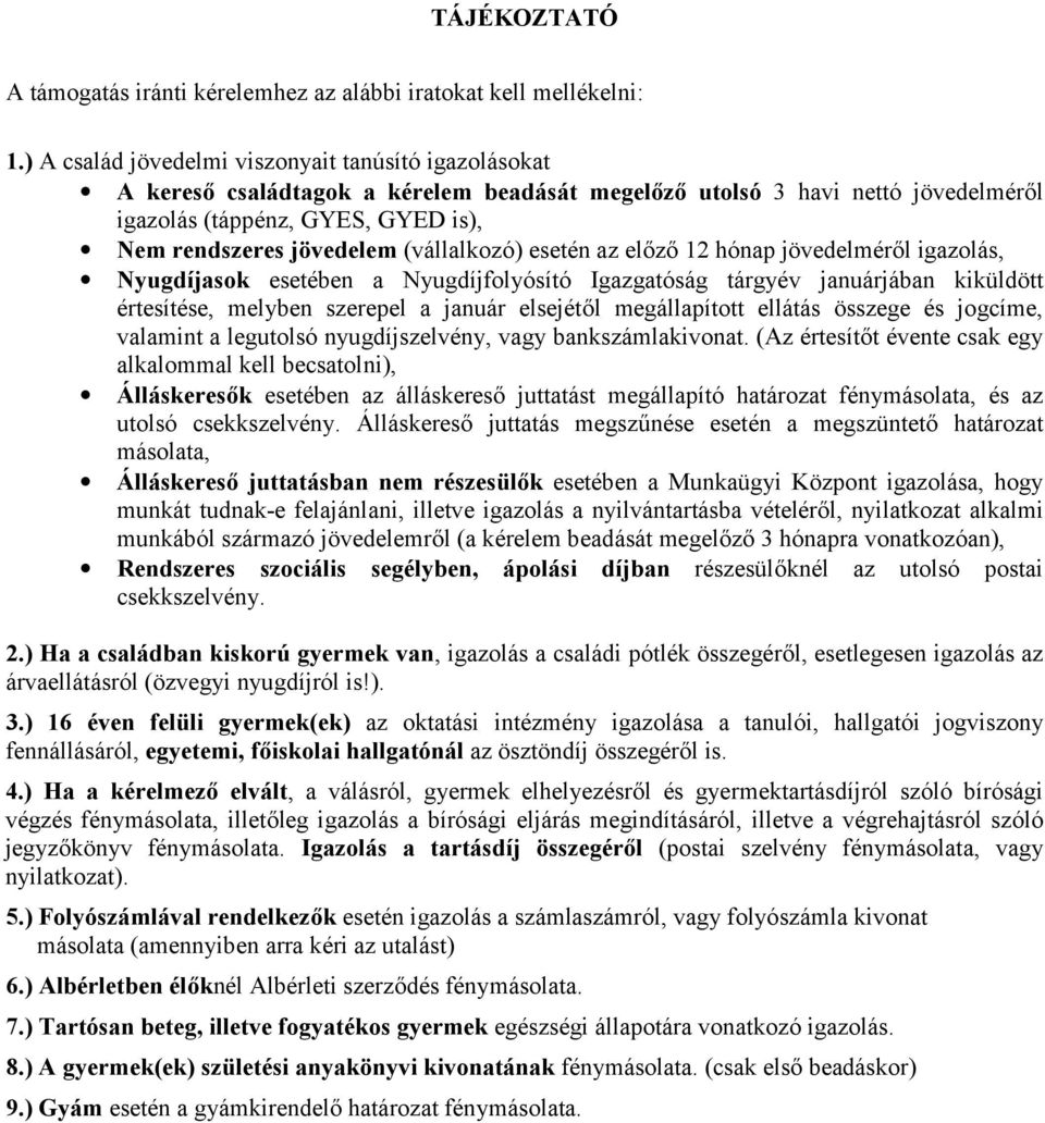 (vállalkozó) esetén az elz 12 hónap jövedelmérl igazolás, Nyugdíjasok esetében a Nyugdíjfolyósító Igazgatóság tárgyév januárjában kiküldött értesítése, melyben szerepel a január elsejétl