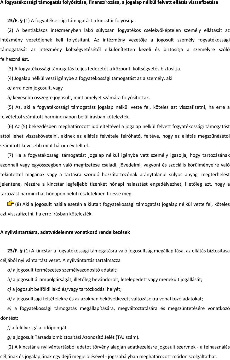 Az intézmény vezetője a jogosult személy fogyatékossági támogatását az intézmény költségvetésétől elkülönítetten kezeli és biztosítja a személyre szóló felhasználást.