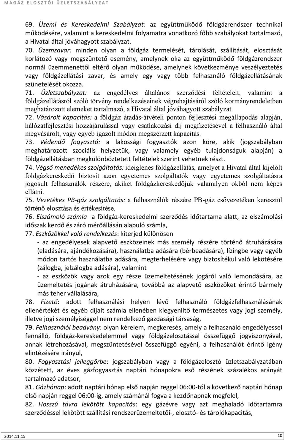 Üzemzavar:( minden olyan a földgáz termelését, tárolását, szállítását, elosztását korlátozó vagy megszüntető esemény, amelynek oka az együttműködő földgázrendszer normál üzemmenettől eltérő olyan