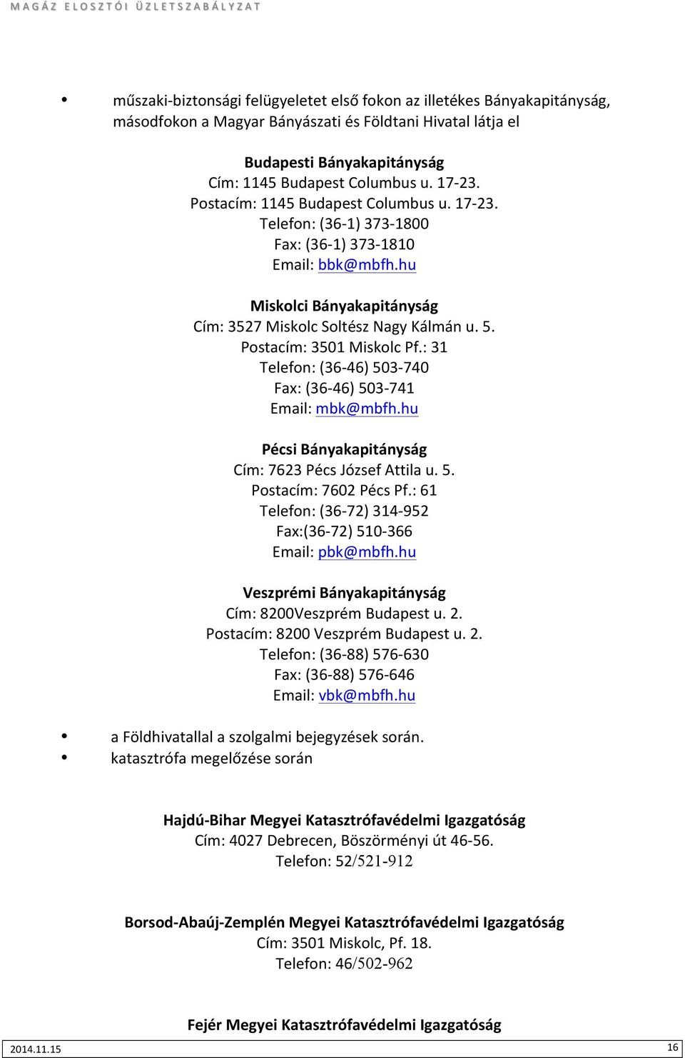 :31 Telefon:(36e46)503e740 Fax:(36e46)503e741 Email:mbk@mbfh.hu Pécsi!Bányakapitányság! Cím:7623PécsJózsefAttilau.5. Postacím:7602PécsPf.:61 Telefon:(36e72)314e952 Fax:(36e72)510e366 Email:pbk@mbfh.