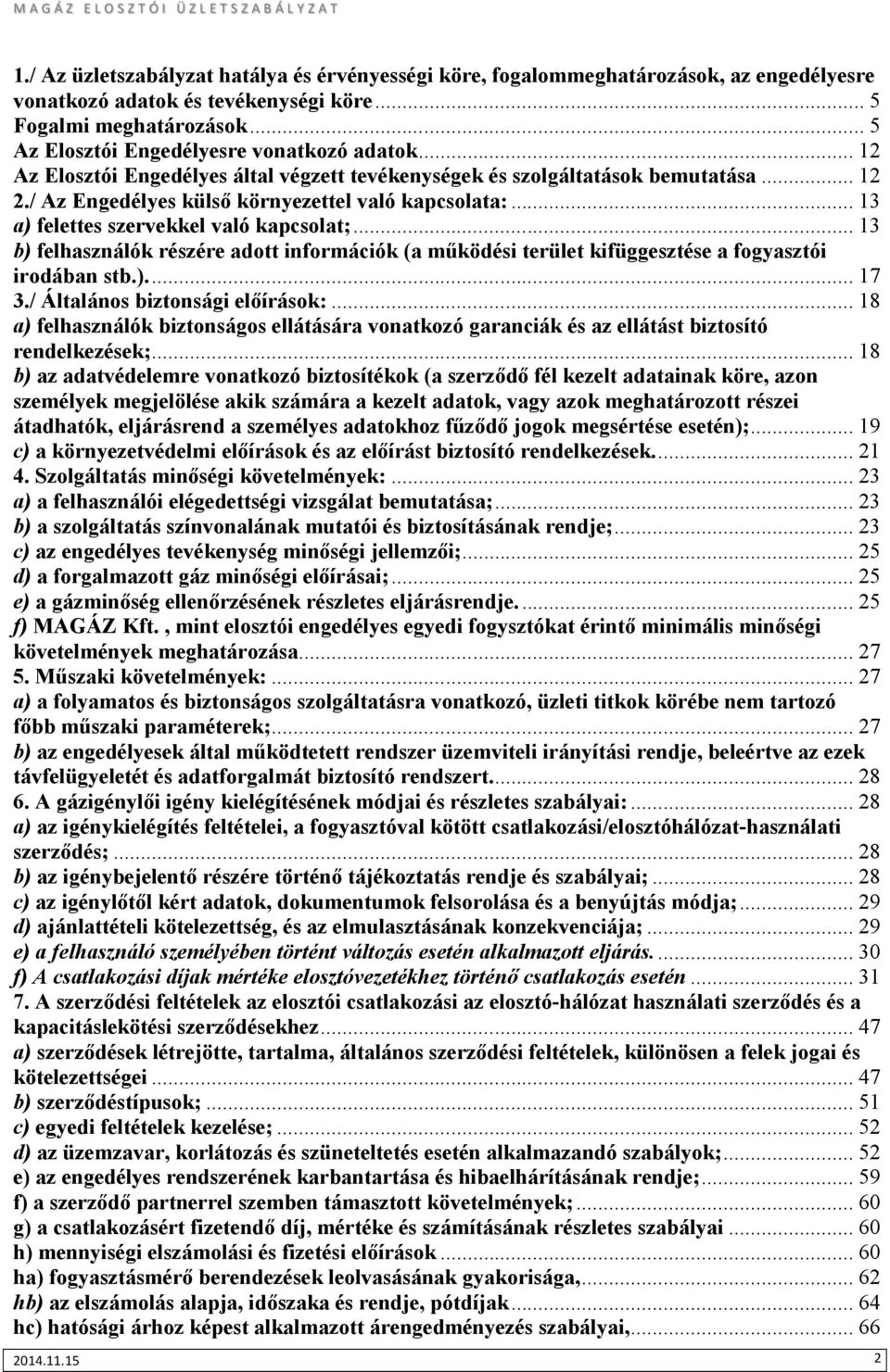 .. 13 a) felettes szervekkel való kapcsolat;... 13 b) felhasználók részére adott információk (a működési terület kifüggesztése a fogyasztói irodában stb.).... 17 3./ Általános biztonsági előírások:.