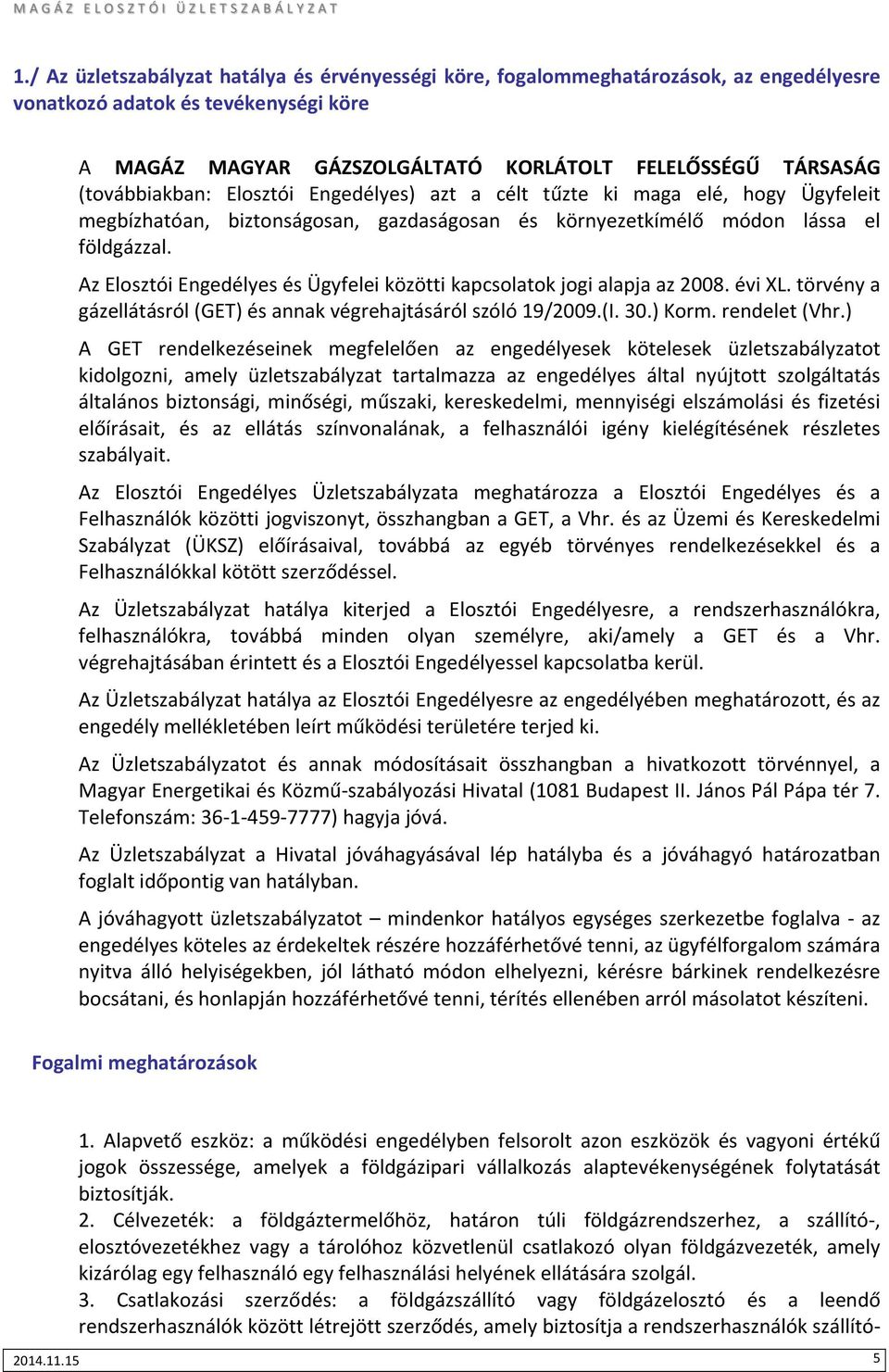 TÁRSASÁG (továbbiakban: Elosztói Engedélyes) azt a célt tűzte ki maga elé, hogy Ügyfeleit megbízhatóan, biztonságosan, gazdaságosan és környezetkímélő módon lássa el földgázzal.