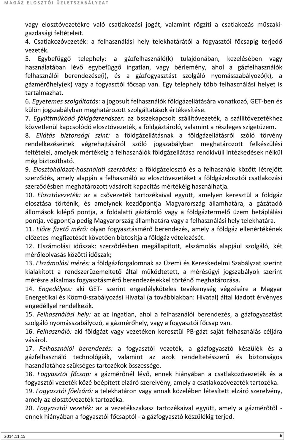 Egybefüggő telephely: a gázfelhasználó(k) tulajdonában, kezelésében vagy használatában lévő egybefüggő ingatlan, vagy bérlemény, ahol a gázfelhasználók felhasználói berendezése(i), és a