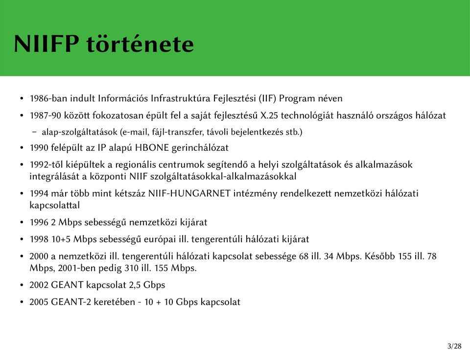 ) 1990 felépült az IP alapú HBONE gerinchálózat 1992-től kiépültek a regionális centrumok segítendő a helyi szolgáltatások és alkalmazások integrálását a központi NIIF