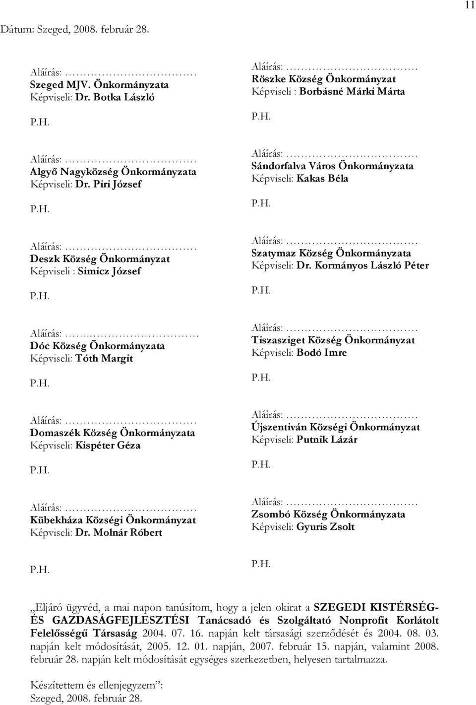 Dóc Község Önkormányzata Képviseli: Tóth Margit Domaszék Község Önkormányzata Képviseli: Kispéter Géza Kübekháza Községi Önkormányzat Képviseli: Dr.