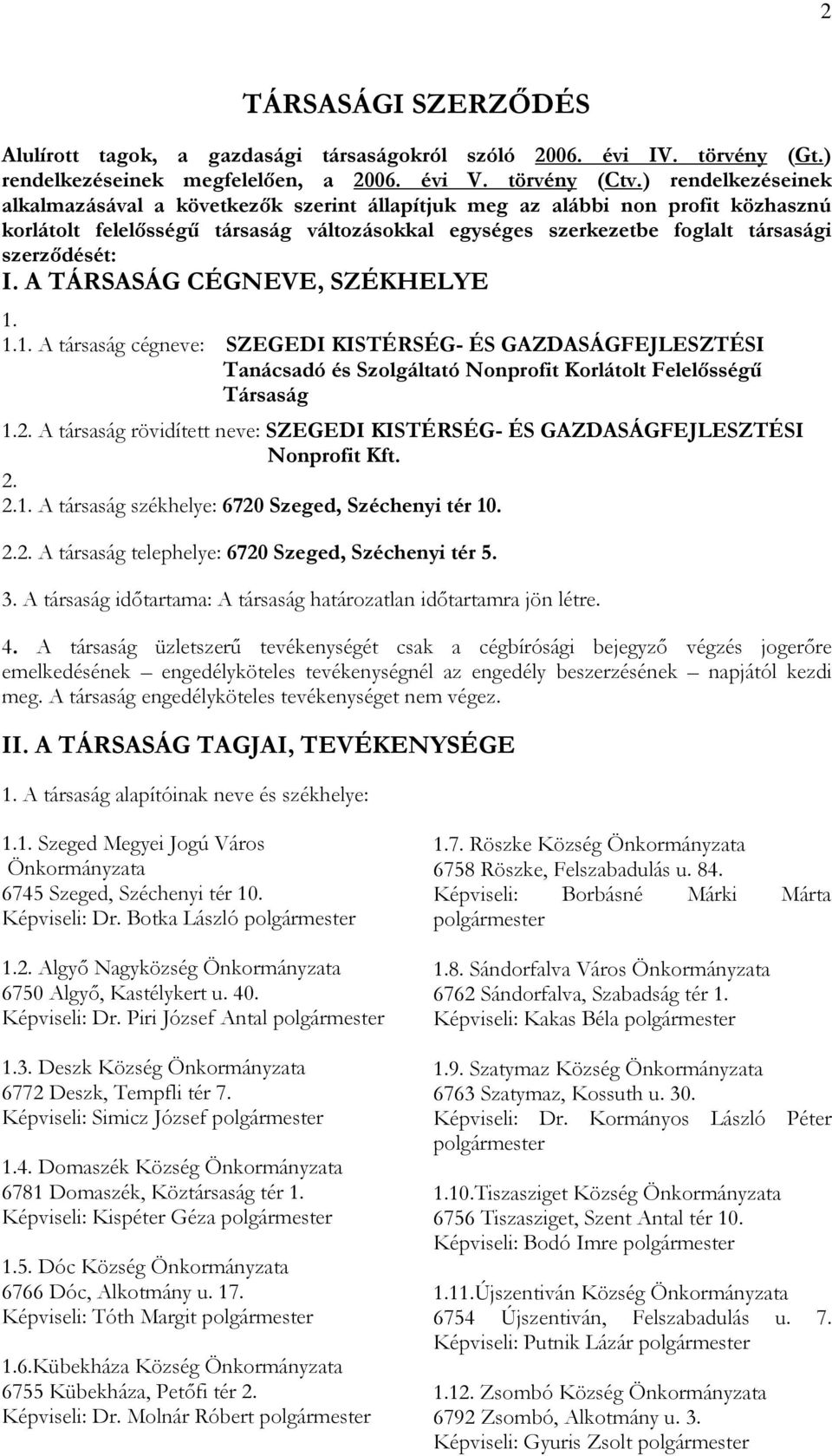 A TÁRSASÁG CÉGNEVE, SZÉKHELYE 1. 1.1. A társaság cégneve: SZEGEDI KISTÉRSÉG- ÉS GAZDASÁGFEJLESZTÉSI Tanácsadó és Szolgáltató Nonprofit Korlátolt Felelısségő Társaság 1.2.