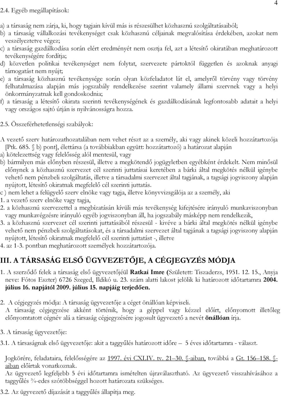 közvetlen politikai tevékenységet nem folytat, szervezete pártoktól független és azoknak anyagi támogatást nem nyújt; e) a társaság közhasznú tevékenysége során olyan közfeladatot lát el, amelyrıl