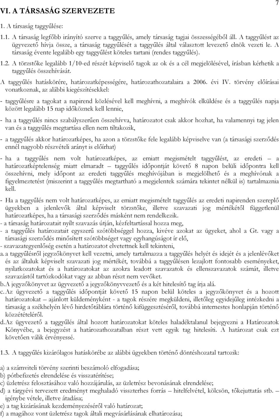 A törzstıke legalább 1/10-ed részét képviselı tagok az ok és a cél megjelölésével, írásban kérhetik a taggyőlés összehívását.
