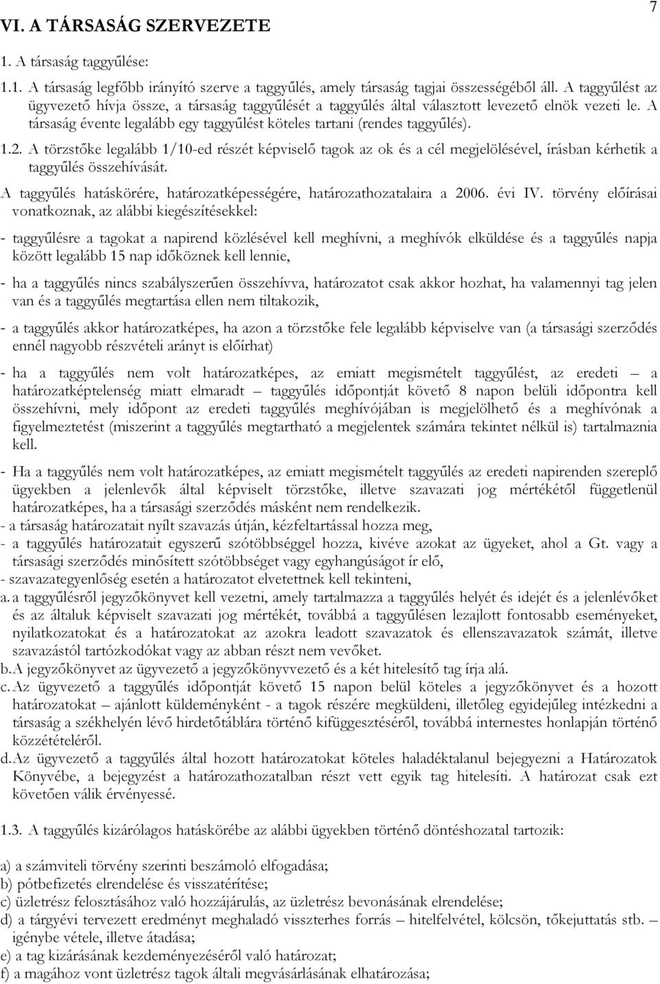 A törzstıke legalább 1/10-ed részét képviselı tagok az ok és a cél megjelölésével, írásban kérhetik a taggyőlés összehívását.