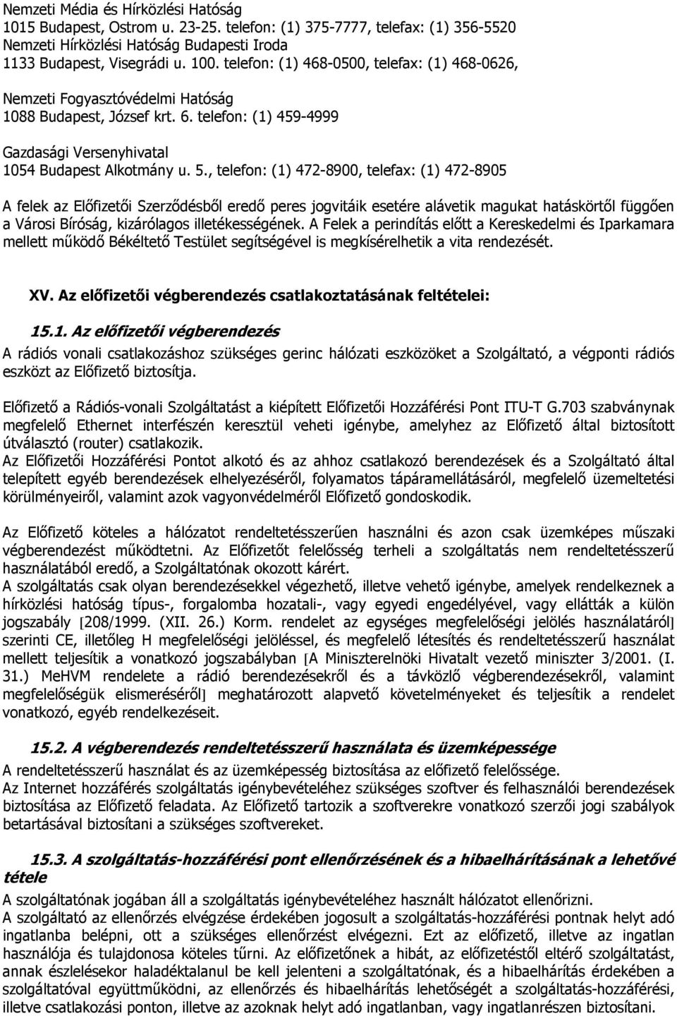 , telefon: (1) 472-8900, telefax: (1) 472-8905 A felek az Elıfizetıi Szerzıdésbıl eredı peres jogvitáik esetére alávetik magukat hatáskörtıl függıen a Városi Bíróság, kizárólagos illetékességének.