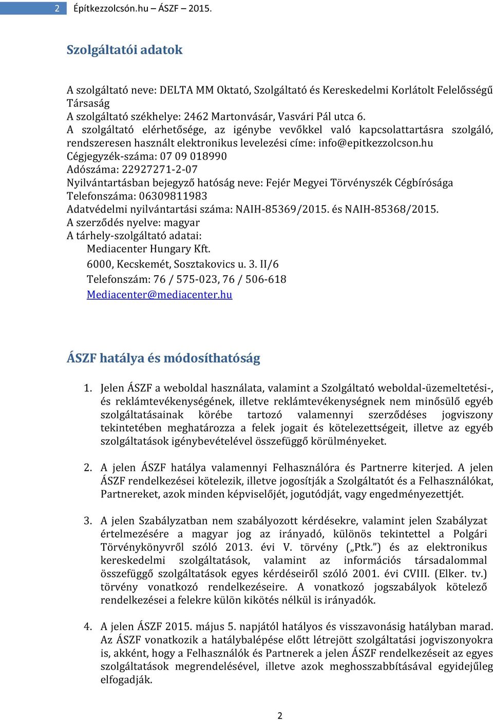 A szolgáltató elérhetősége, az igénybe vevőkkel való kapcsolattartásra szolgáló, rendszeresen használt elektronikus levelezési címe: info@epitkezzolcson.