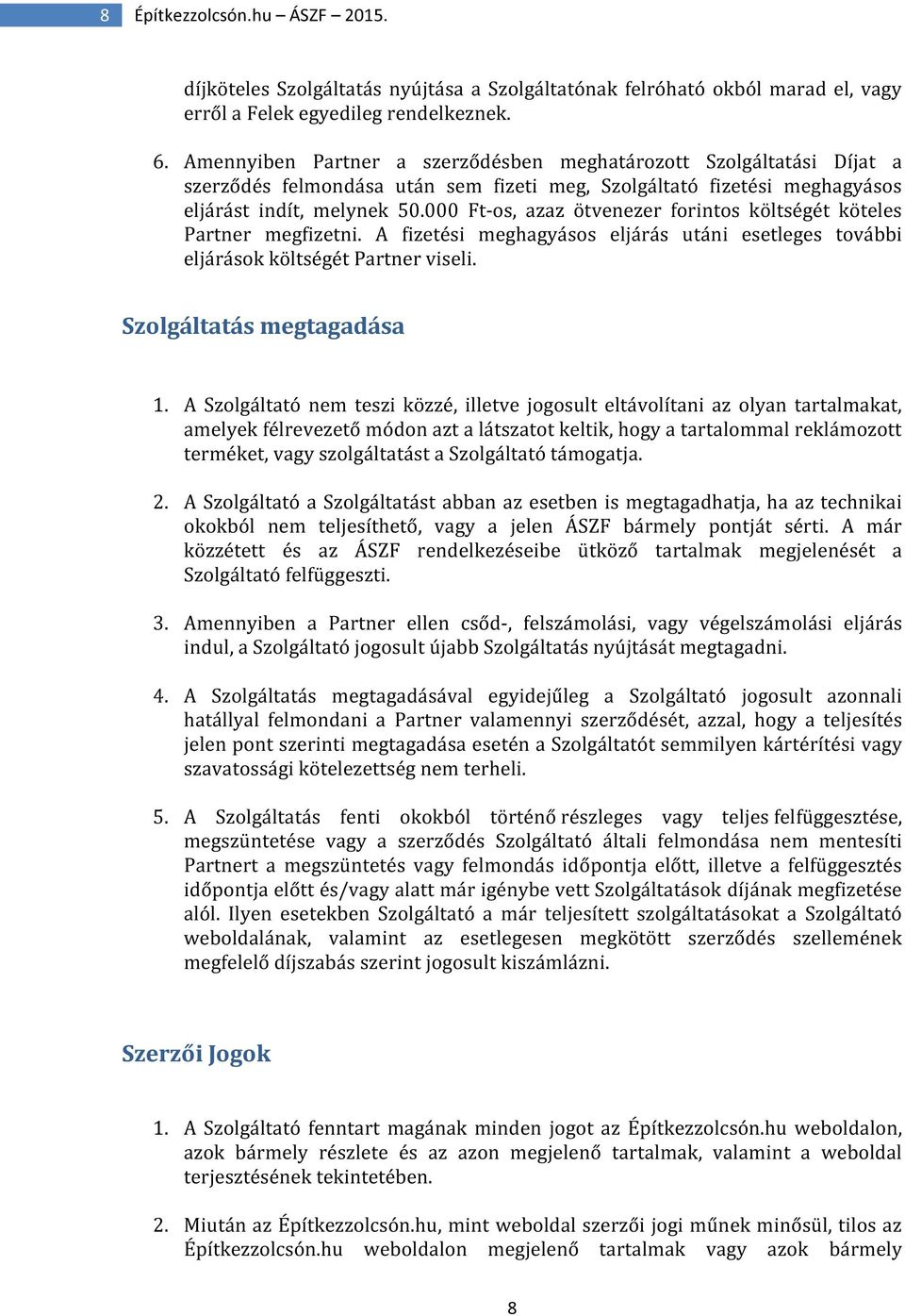 000 Ft-os, azaz ötvenezer forintos költségét köteles Partner megfizetni. A fizetési meghagyásos eljárás utáni esetleges további eljárások költségét Partner viseli. Szolgáltatás megtagadása 1.