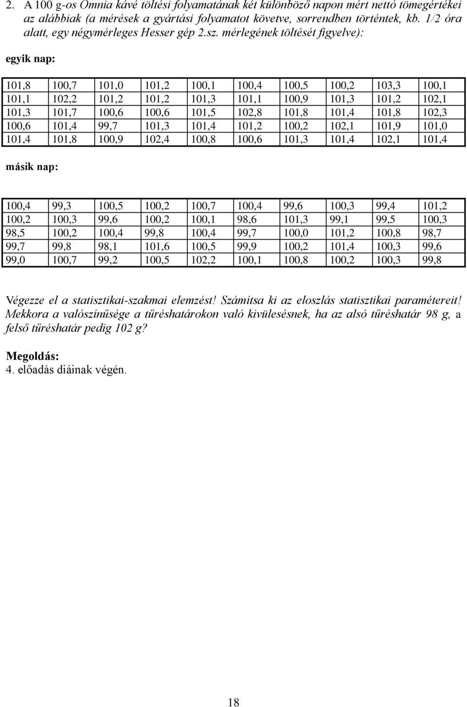 mérlegének töltését figyelve): egyik nap:,8,7,,,,4,5, 3,3,,,,,,3,,9,3,,,3,7,6,6,5,8,8,4,8,3,6,4 99,7,3,4,,,,9,,4,8,9,4,8,6,3,4,,4 másik nap:,4 99,3,5,,7,4 99,6,3 99,4,,,3 99,6,,