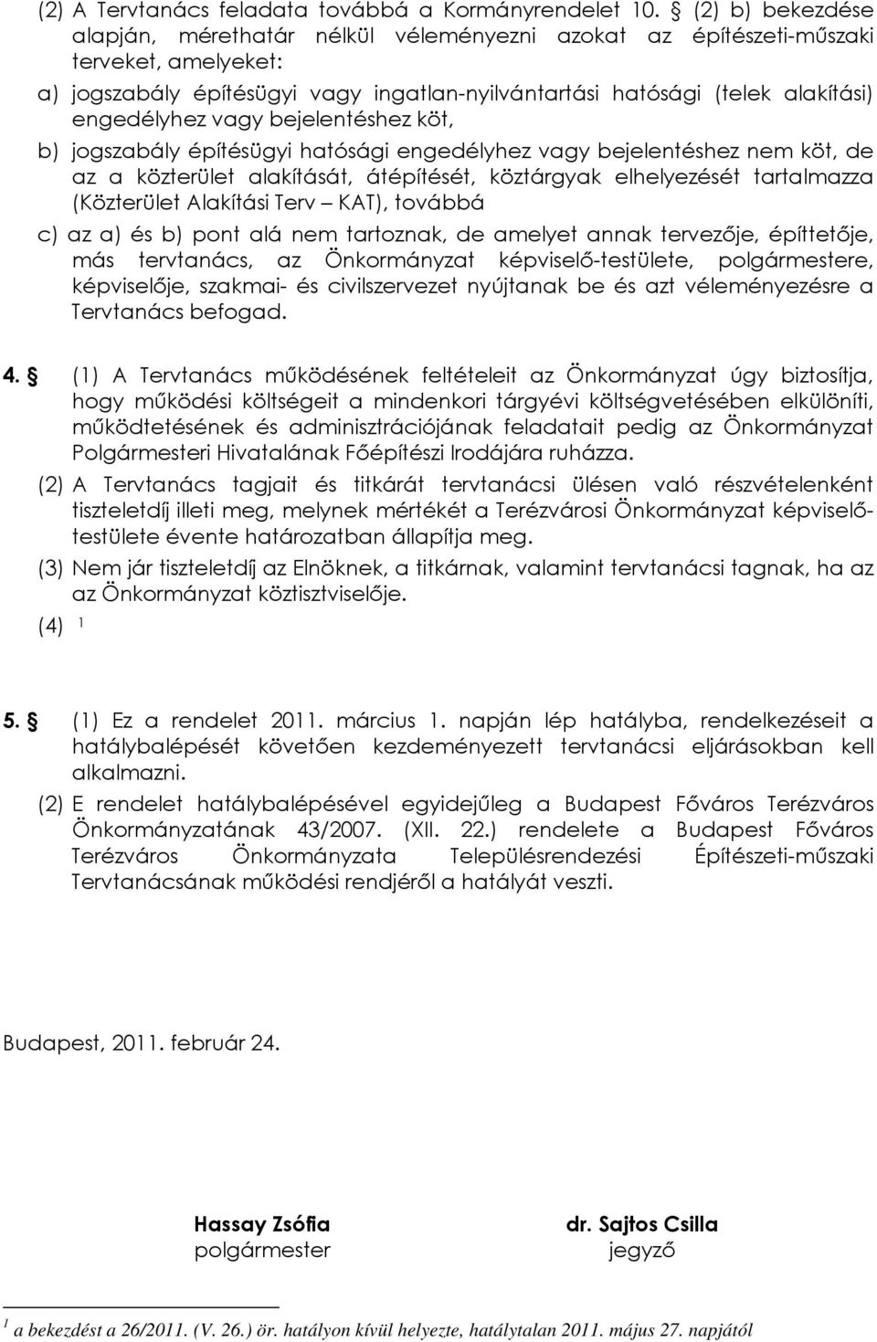 vagy bejelentéshez köt, b) jogszabály építésügyi hatósági engedélyhez vagy bejelentéshez nem köt, de az a közterület alakítását, átépítését, köztárgyak elhelyezését tartalmazza (Közterület Alakítási