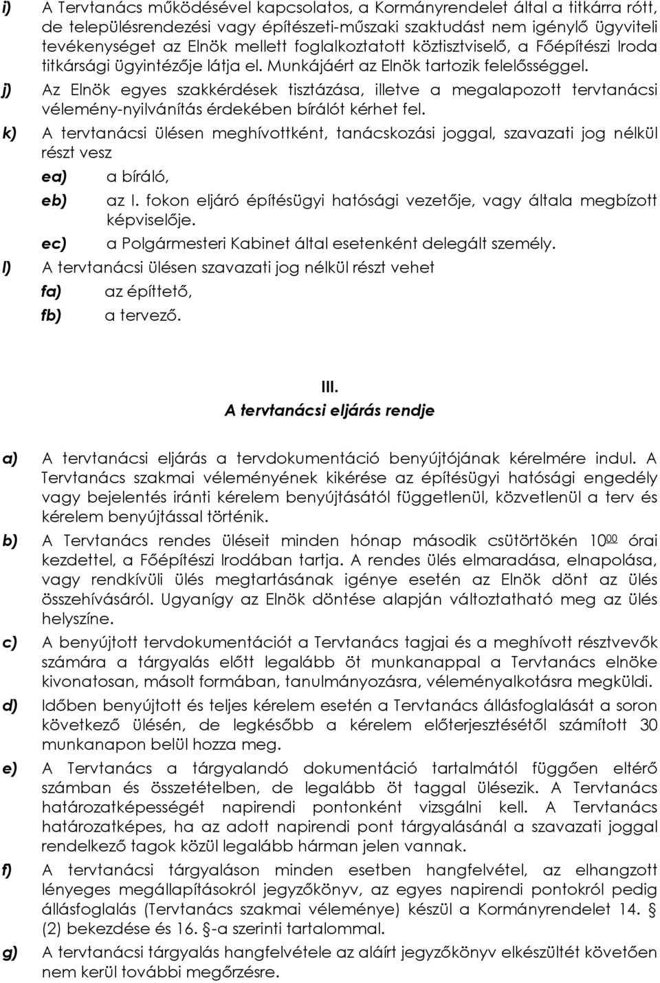 j) Az Elnök egyes szakkérdések tisztázása, illetve a megalapozott tervtanácsi vélemény-nyilvánítás érdekében bírálót kérhet fel.