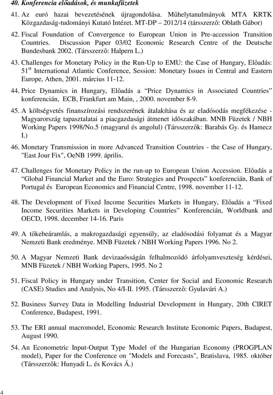 Challenges for Monetary Policy in the Run-Up to EMU: the Case of Hungary, Előadás: 51 st International Atlantic Conference, Session: Monetary Issues in Central and Eastern Europe, Athen, 2001.